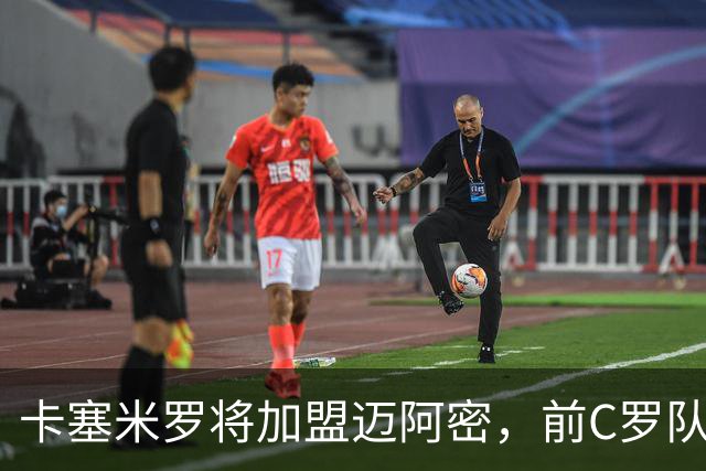 卡塞米罗将加盟迈阿密，前C罗队友携手梅西，曼联补位或需1亿欧