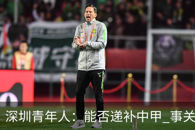 深圳青年人：能否递补中甲 事关财路！两套方案应对