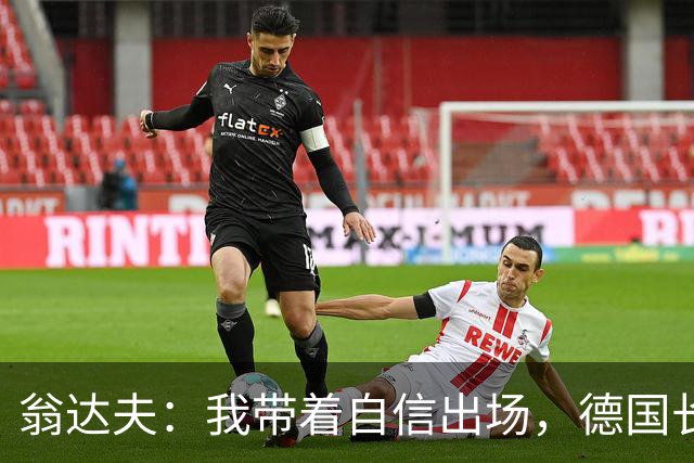 翁达夫：我带着自信出场，德国长时间掌控比赛进球迟早会到来